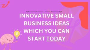 Innovative Small Business Ideas Which You Can Start Today | Biz Glows